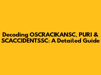 Decoding OSCRACIKANSC, PURI & SCACCIDENTSSC: A Detailed Guide