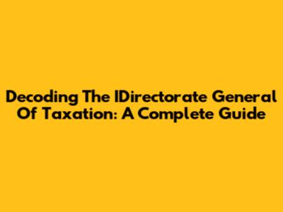 Decoding The IDirectorate General Of Taxation: A Complete Guide