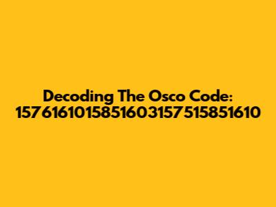 Decoding The Osco Code: 1576161015851603157515851610