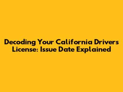 Decoding Your California Driver's License: Issue Date Explained