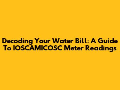 Decoding Your Water Bill: A Guide To IOSCAMICOSC Meter Readings