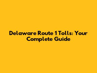 Delaware Route 1 Tolls: Your Complete Guide
