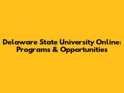 Delaware State University Online: Programs & Opportunities