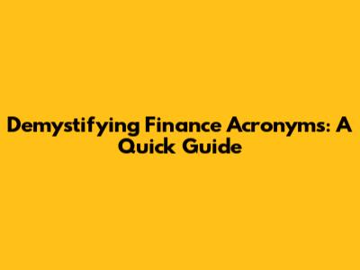 Demystifying Finance Acronyms: A Quick Guide