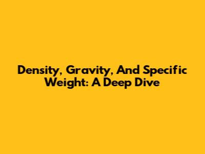 Density, Gravity, And Specific Weight: A Deep Dive