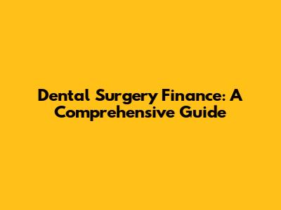 Dental Surgery Finance: A Comprehensive Guide