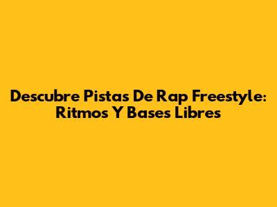 Descubre Pistas De Rap Freestyle: Ritmos Y Bases Libres