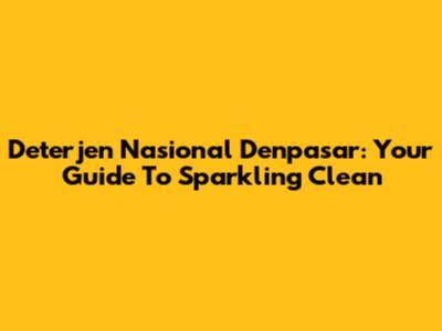 Deterjen Nasional Denpasar: Your Guide To Sparkling Clean