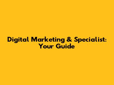 Digital Marketing & Specialist: Your Guide