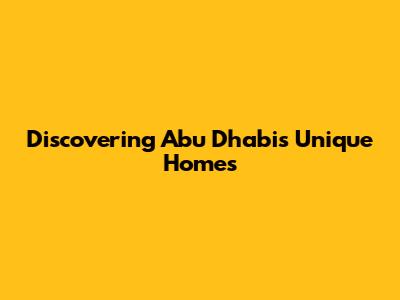 Discovering Abu Dhabi's Unique Homes