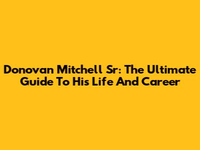 Donovan Mitchell Sr: The Ultimate Guide To His Life And Career