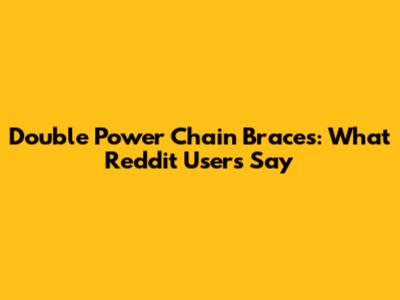 Double Power Chain Braces: What Reddit Users Say