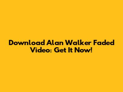 Download Alan Walker Faded Video: Get It Now!