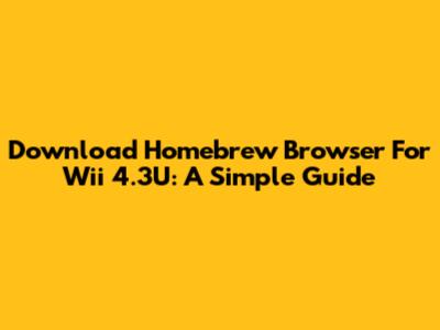 Download Homebrew Browser For Wii 4.3U: A Simple Guide