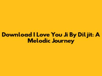 Download I Love You Ji By Diljit: A Melodic Journey