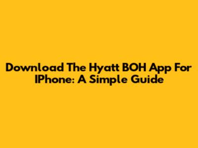 Download The Hyatt BOH App For IPhone: A Simple Guide