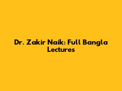 Dr. Zakir Naik: Full Bangla Lectures