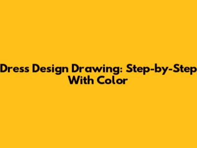 Dress Design Drawing: Step-by-Step With Color