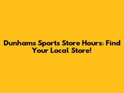 Dunham's Sports Store Hours: Find Your Local Store!