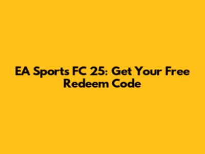 EA Sports FC 25: Get Your Free Redeem Code