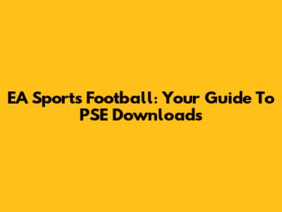 EA Sports Football: Your Guide To PSE Downloads