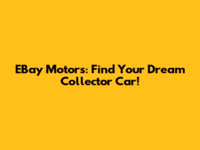 EBay Motors: Find Your Dream Collector Car!