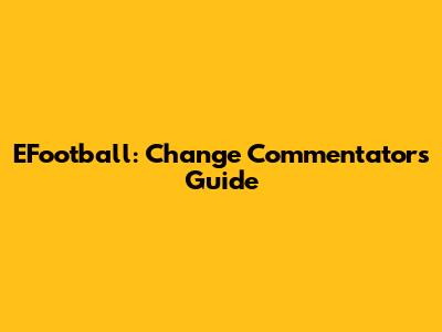 EFootball: Change Commentators Guide