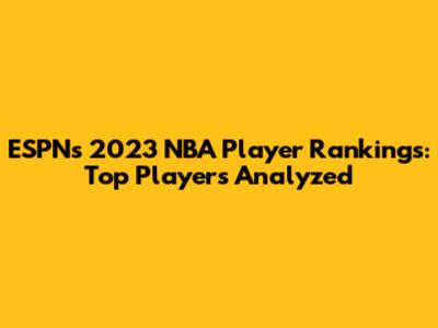 ESPN's 2023 NBA Player Rankings: Top Players Analyzed