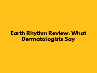 Earth Rhythm Review: What Dermatologists Say