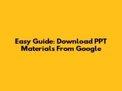 Easy Guide: Download PPT Materials From Google