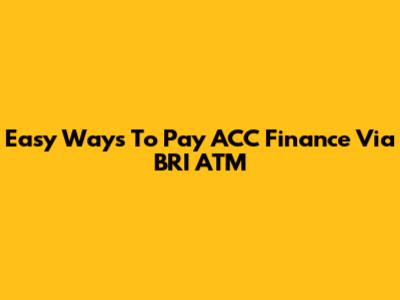 Easy Ways To Pay ACC Finance Via BRI ATM