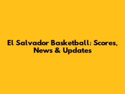 El Salvador Basketball: Scores, News & Updates