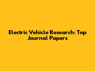 Electric Vehicle Research: Top Journal Papers