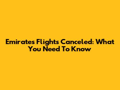 Emirates Flights Canceled: What You Need To Know