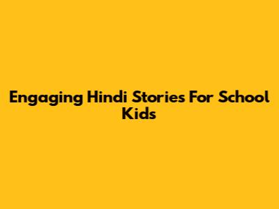 Engaging Hindi Stories For School Kids