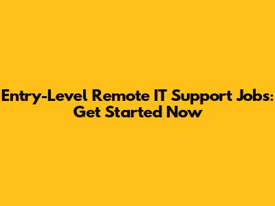 Entry-Level Remote IT Support Jobs: Get Started Now