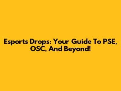 Esports Drops: Your Guide To PSE, OSC, And Beyond!