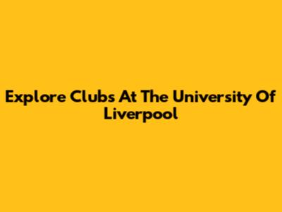 Explore Clubs At The University Of Liverpool