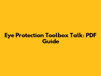 Eye Protection Toolbox Talk: PDF Guide