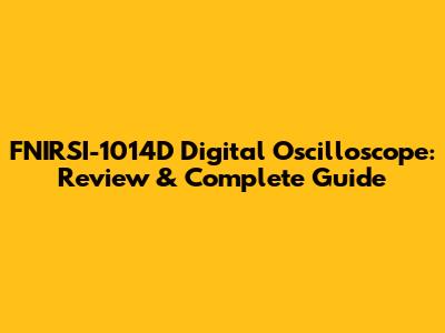 FNIRSI-1014D Digital Oscilloscope: Review & Complete Guide