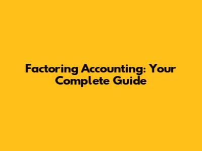 Factoring Accounting: Your Complete Guide
