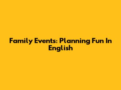 Family Events: Planning Fun In English