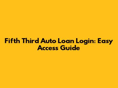 Fifth Third Auto Loan Login: Easy Access Guide