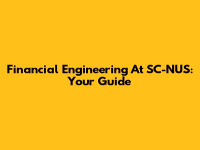 Financial Engineering At SC-NUS: Your Guide