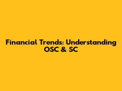 Financial Trends: Understanding OSC & SC
