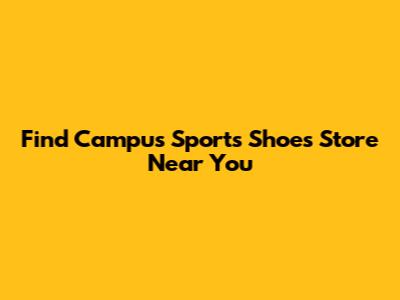 Find Campus Sports Shoes Store Near You