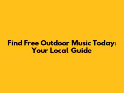 Find Free Outdoor Music Today: Your Local Guide