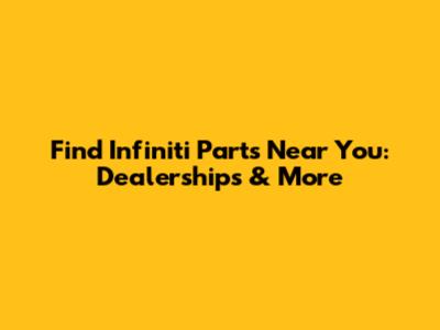 Find Infiniti Parts Near You: Dealerships & More