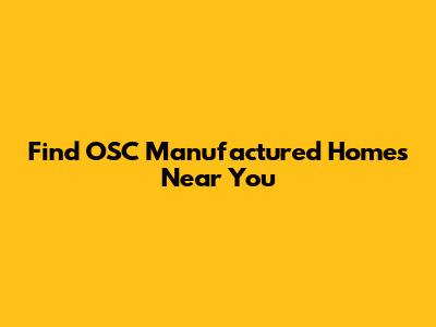 Find OSC Manufactured Homes Near You