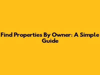Find Properties By Owner: A Simple Guide